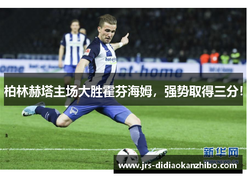 柏林赫塔主场大胜霍芬海姆，强势取得三分！